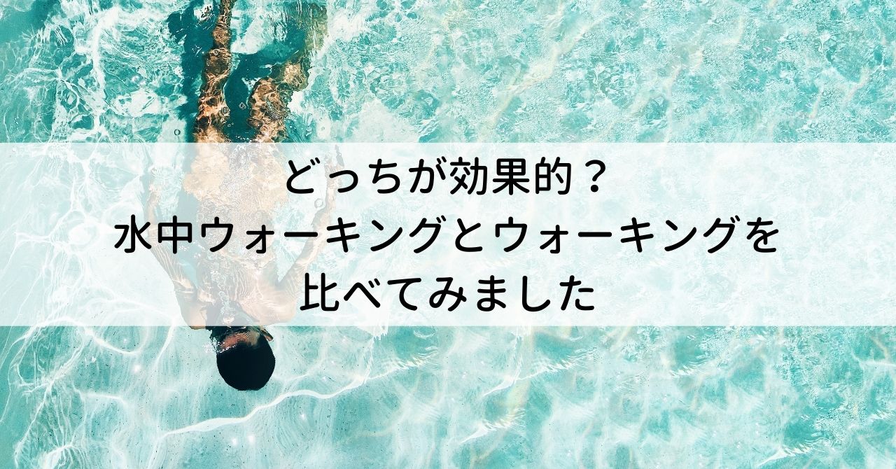 どっちが効果的 水中ウォーキングとウォーキングを比べてみました